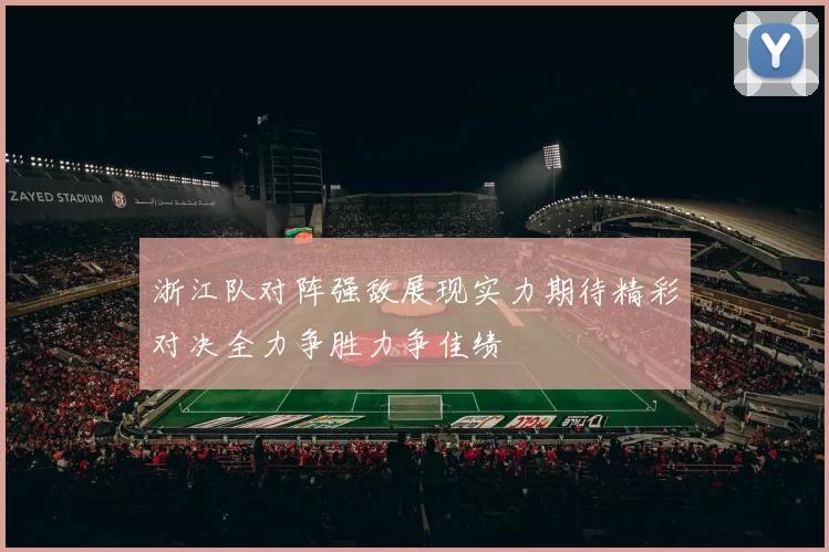 浙江队对阵强敌展现实力期待精彩对决全力争胜力争佳绩