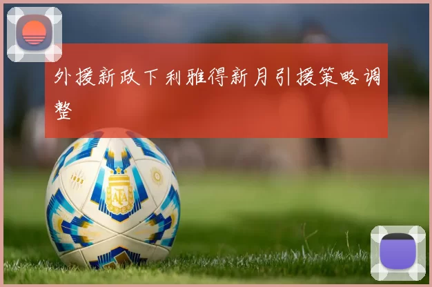 外援新政下利雅得新月引援策略调整