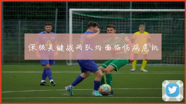 保级关键战两队均面临伤病危机