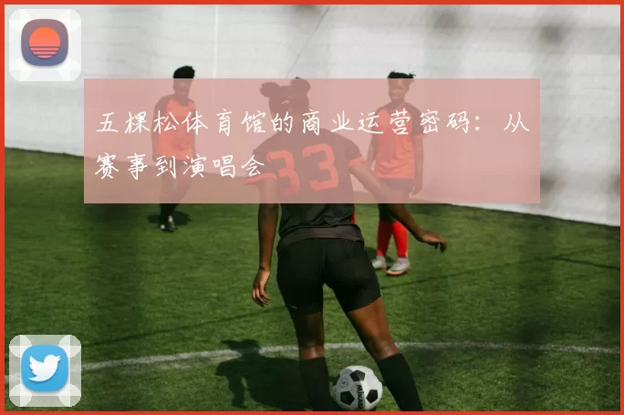 五棵松体育馆的商业运营密码：从赛事到演唱会
