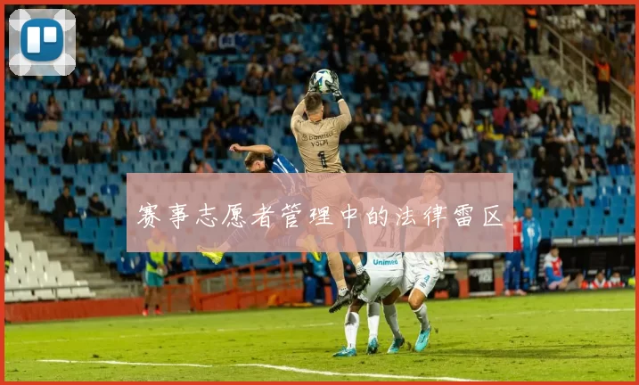 赛事志愿者管理中的法律雷区